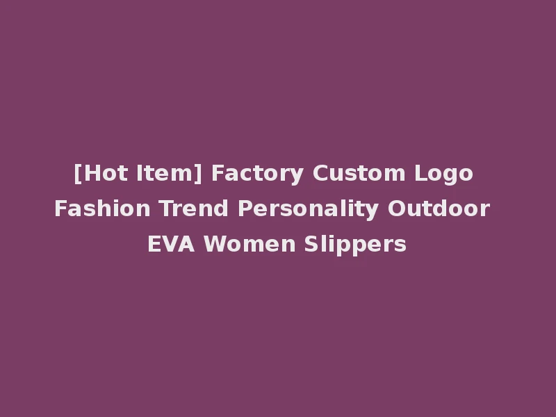 [Hot Item] Factory Custom Logo Fashion Trend Personality Outdoor EVA Women Slippers