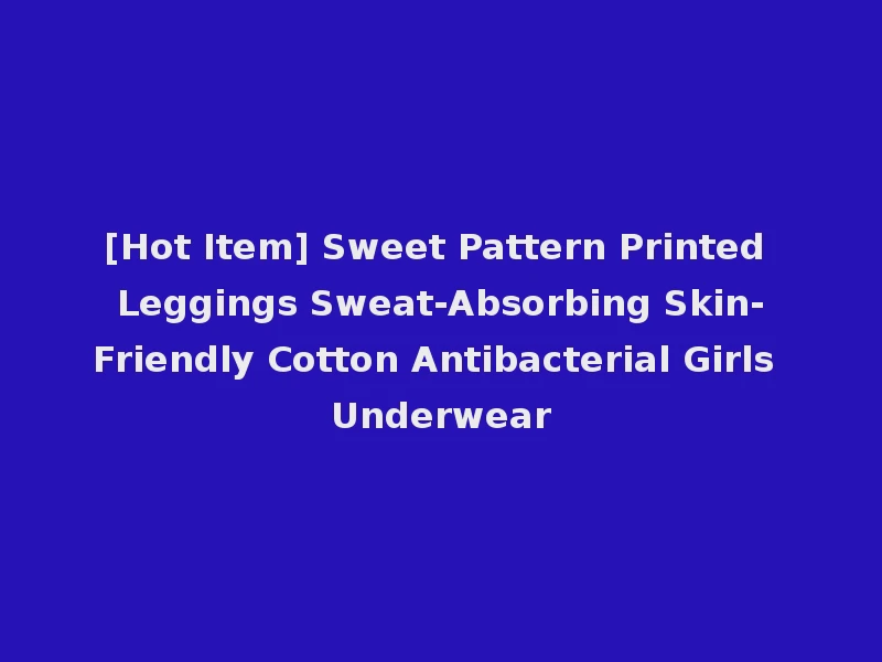 [Hot Item] Sweet Pattern Printed Leggings Sweat-Absorbing Skin-Friendly Cotton Antibacterial Girls Underwear