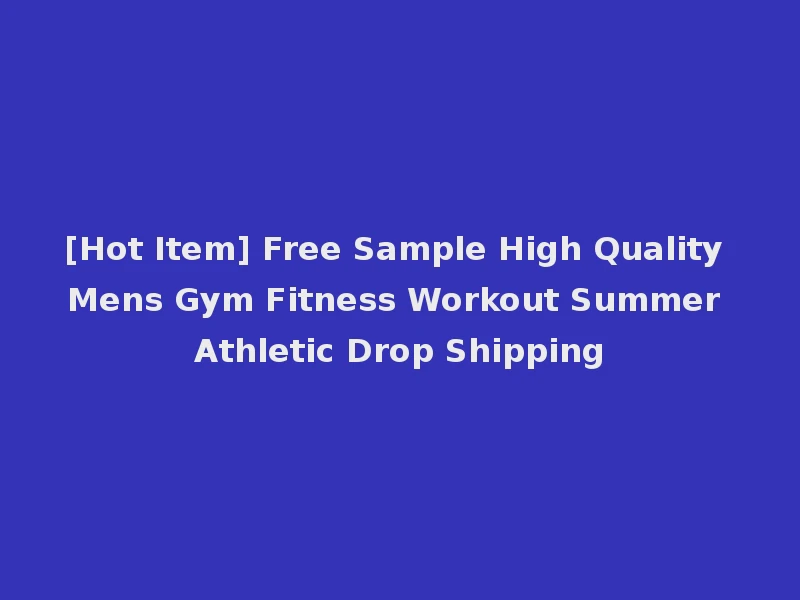 [Hot Item] Free Sample High Quality Mens Gym Fitness Workout Summer Athletic Drop Shipping