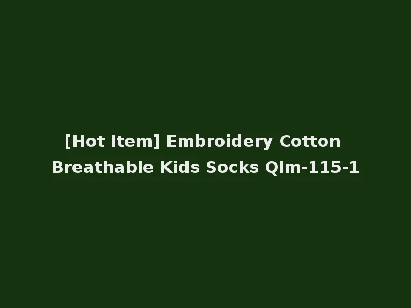 [Hot Item] Embroidery Cotton Breathable Kids Socks Qlm-115-1