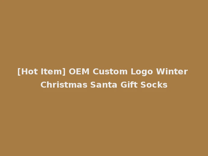 [Hot Item] OEM Custom Logo Winter Christmas Santa Gift Socks