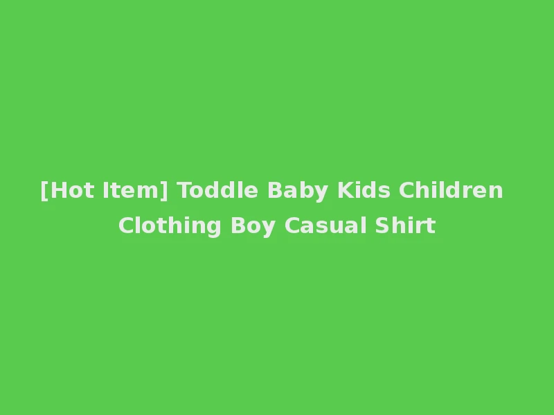 [Hot Item] Toddle Baby Kids Children Clothing Boy Casual Shirt