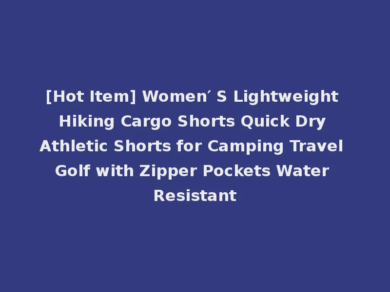 [Hot Item] Women′ S Lightweight Hiking Cargo Shorts Quick Dry Athletic Shorts for Camping Travel Golf with Zipper Pockets Water Resistant