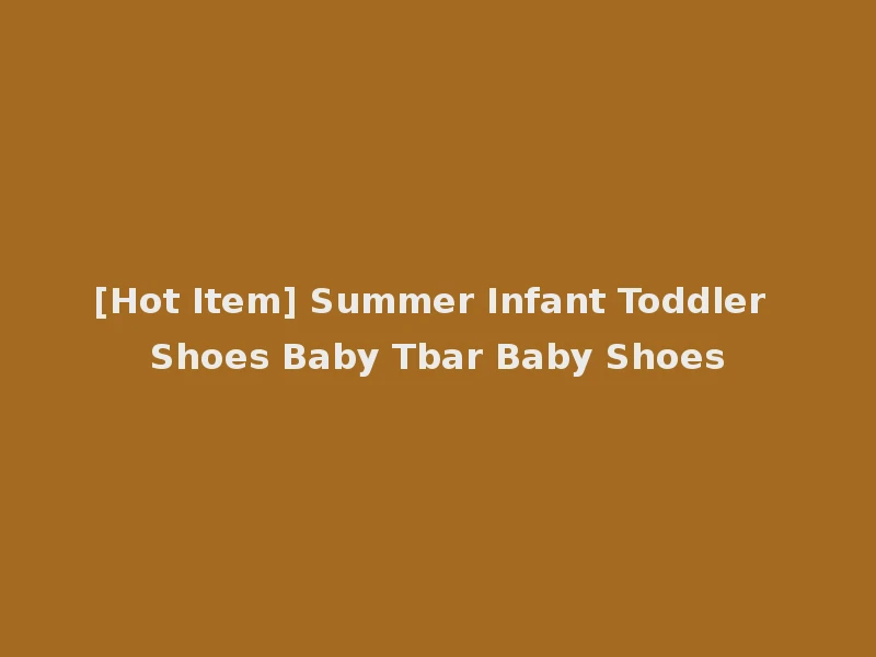 [Hot Item] Summer Infant Toddler Shoes Baby Tbar Baby Shoes