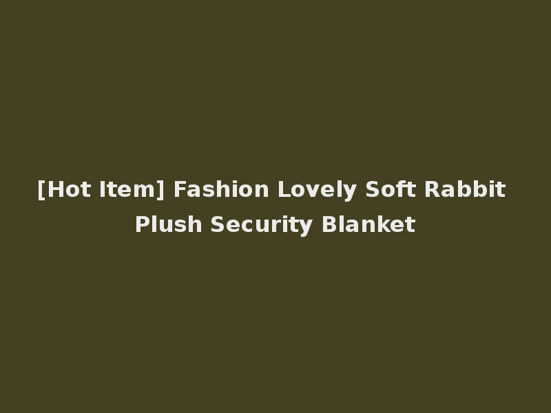 [Hot Item] Fashion Lovely Soft Rabbit Plush Security Blanket