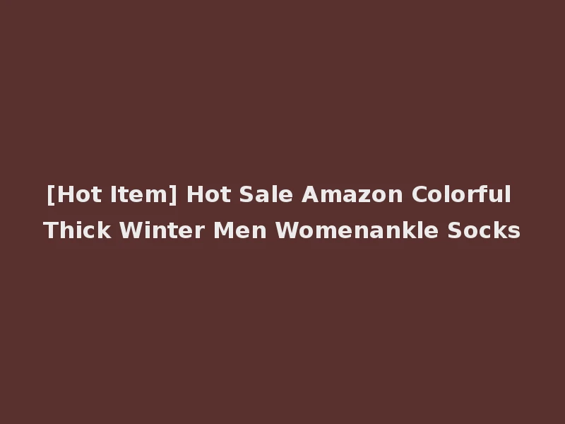 [Hot Item] Hot Sale Amazon Colorful Thick Winter Men Womenankle Socks