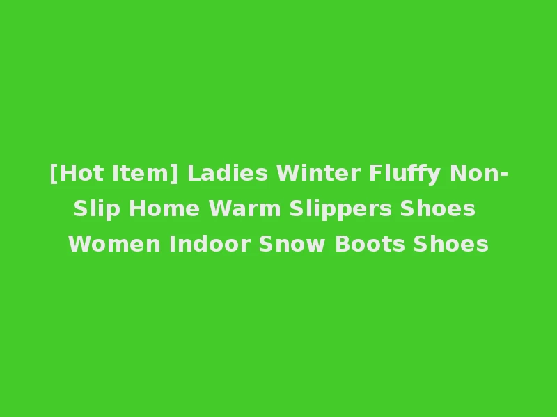 [Hot Item] Ladies Winter Fluffy Non-Slip Home Warm Slippers Shoes Women Indoor Snow Boots Shoes