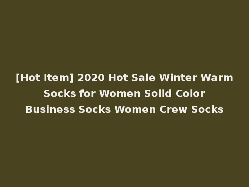 [Hot Item] 2020 Hot Sale Winter Warm Socks for Women Solid Color Business Socks Women Crew Socks