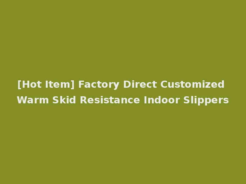 [Hot Item] Factory Direct Customized Warm Skid Resistance Indoor Slippers