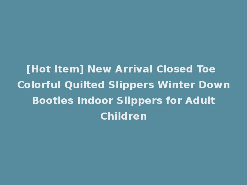 [Hot Item] New Arrival Closed Toe Colorful Quilted Slippers Winter Down Booties Indoor Slippers for Adult Children