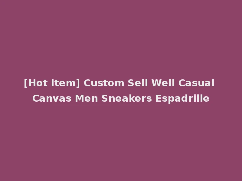 [Hot Item] Custom Sell Well Casual Canvas Men Sneakers Espadrille