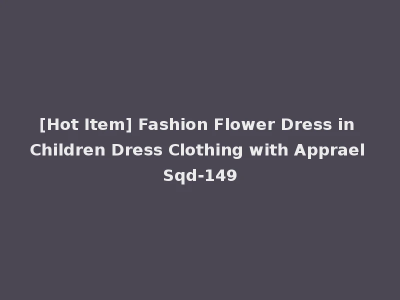 [Hot Item] Fashion Flower Dress in Children Dress Clothing with Apprael Sqd-149