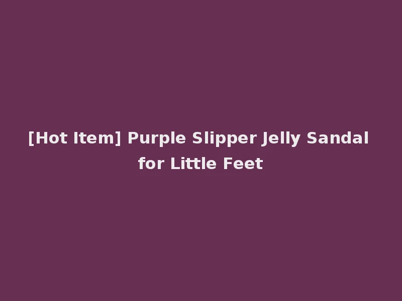 [Hot Item] Purple Slipper Jelly Sandal for Little Feet