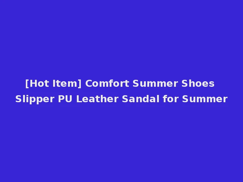 [Hot Item] Comfort Summer Shoes Slipper PU Leather Sandal for Summer