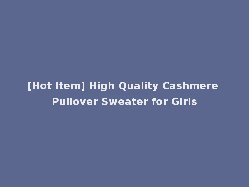 [Hot Item] High Quality Cashmere Pullover Sweater for Girls
