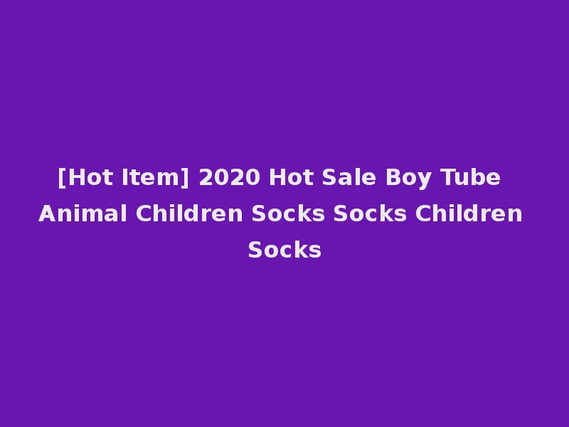 [Hot Item] 2020 Hot Sale Boy Tube Animal Children Socks Socks Children Socks