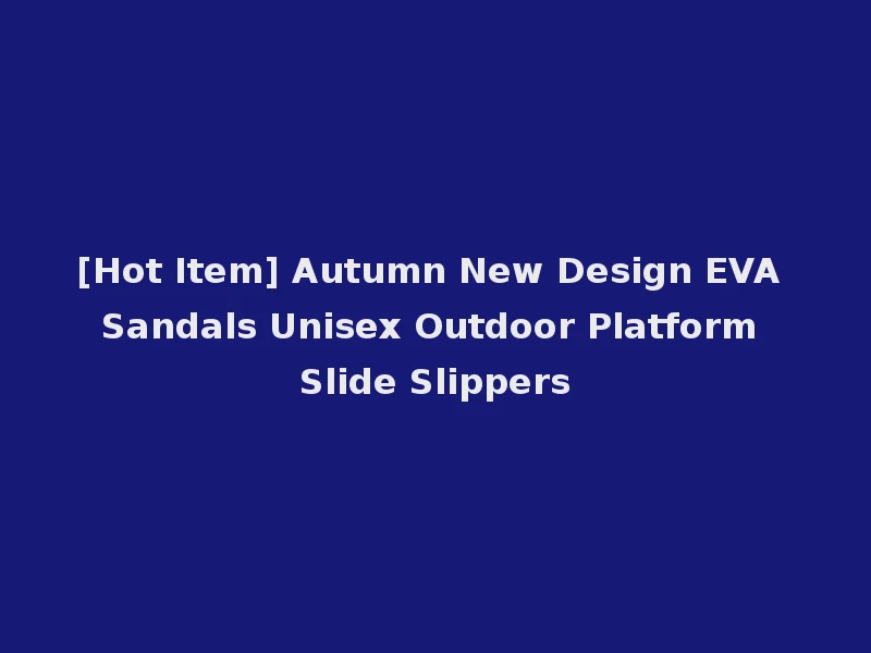 [Hot Item] Autumn New Design EVA Sandals Unisex Outdoor Platform Slide Slippers