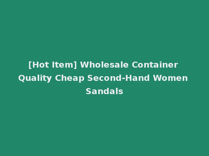 [Hot Item] Wholesale Container Quality Cheap Second-Hand Women Sandals