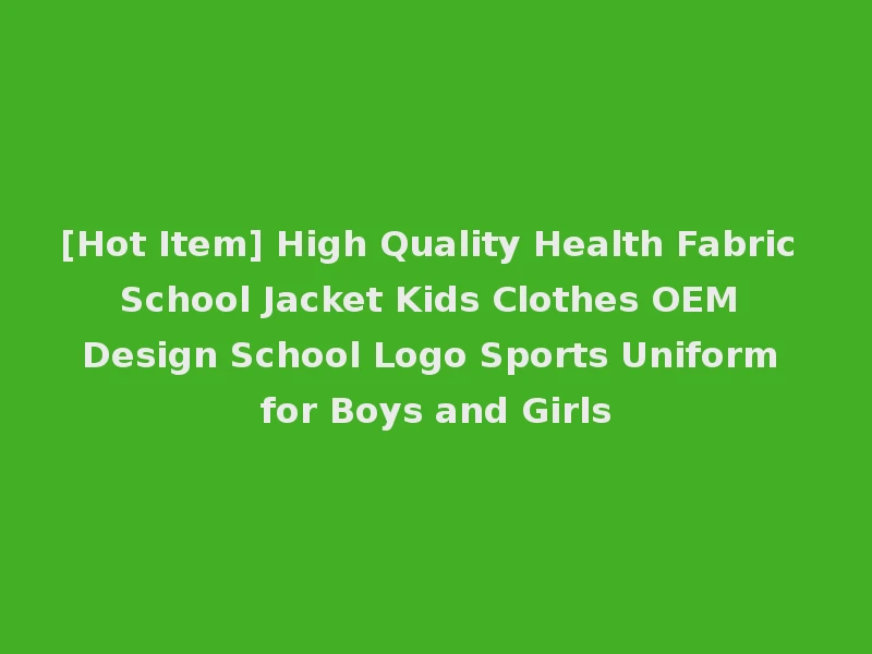 [Hot Item] High Quality Health Fabric School Jacket Kids Clothes OEM Design School Logo Sports Uniform for Boys and Girls