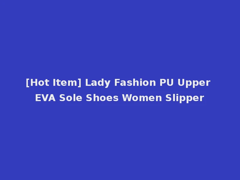 [Hot Item] Lady Fashion PU Upper EVA Sole Shoes Women Slipper