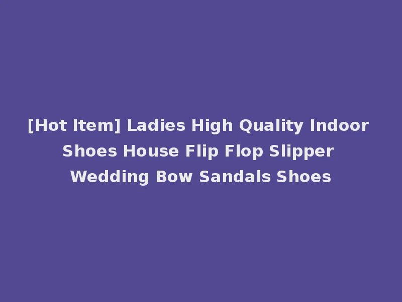 [Hot Item] Ladies High Quality Indoor Shoes House Flip Flop Slipper Wedding Bow Sandals Shoes