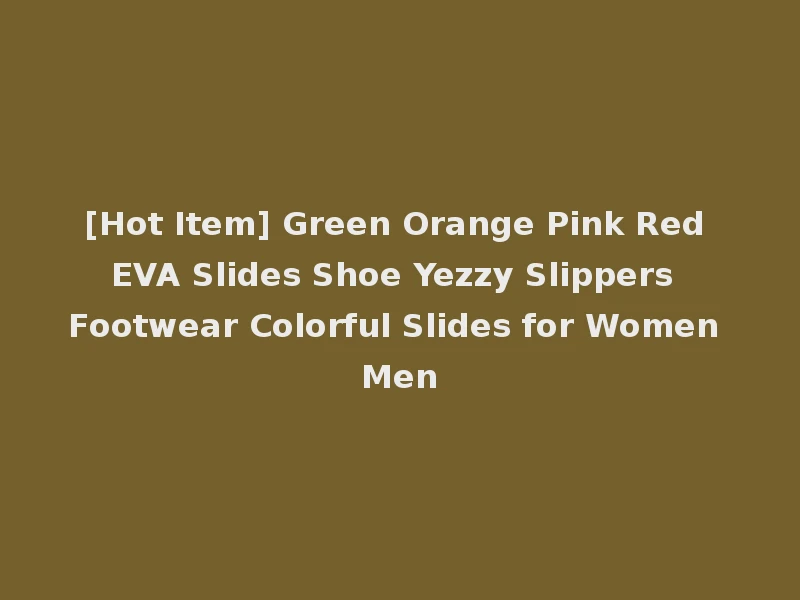 [Hot Item] Green Orange Pink Red EVA Slides Shoe Yezzy Slippers Footwear Colorful Slides for Women Men