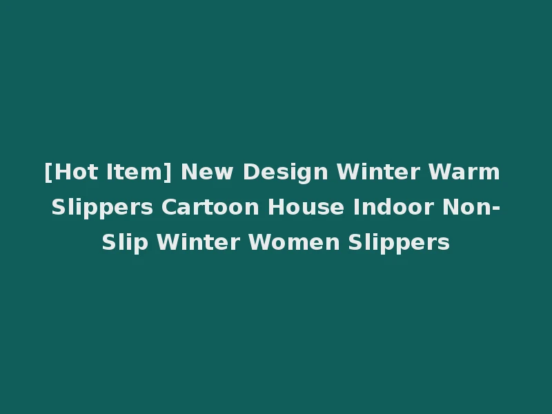 [Hot Item] New Design Winter Warm Slippers Cartoon House Indoor Non-Slip Winter Women Slippers
