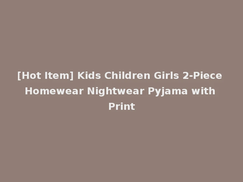 [Hot Item] Kids Children Girls 2-Piece Homewear Nightwear Pyjama with Print