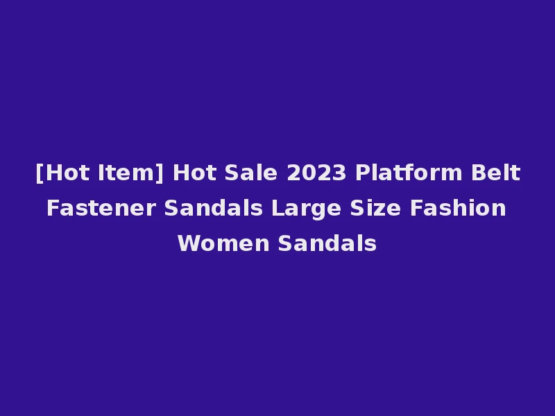 [Hot Item] Hot Sale 2023 Platform Belt Fastener Sandals Large Size Fashion Women Sandals