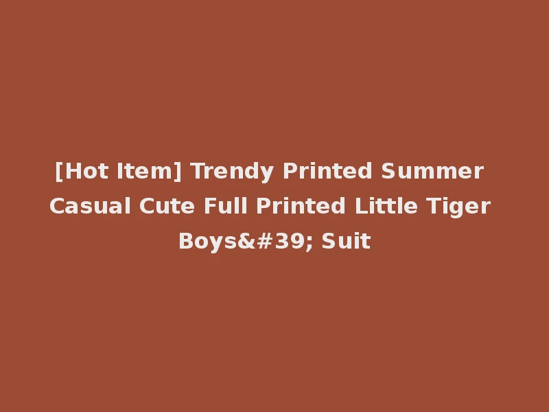 [Hot Item] Trendy Printed Summer Casual Cute Full Printed Little Tiger Boys' Suit