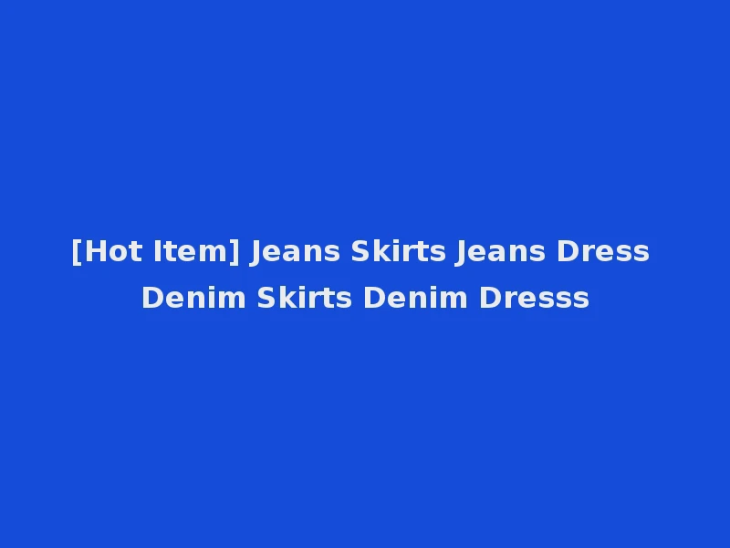 [Hot Item] Jeans Skirts Jeans Dress Denim Skirts Denim Dresss