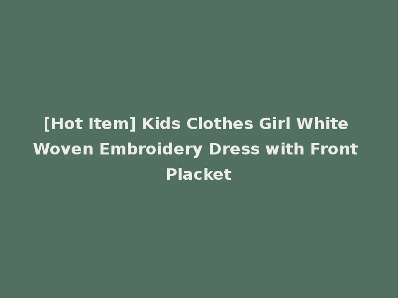 [Hot Item] Kids Clothes Girl White Woven Embroidery Dress with Front Placket