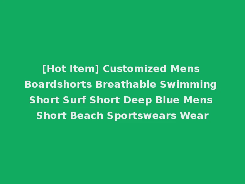 [Hot Item] Customized Mens Boardshorts Breathable Swimming Short Surf Short Deep Blue Mens Short Beach Sportswears Wear