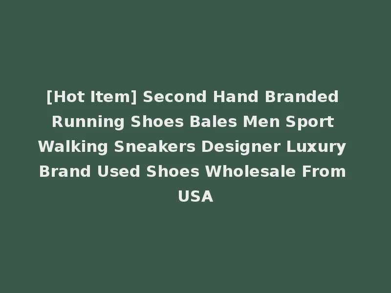 [Hot Item] Second Hand Branded Running Shoes Bales Men Sport Walking Sneakers Designer Luxury Brand Used Shoes Wholesale From USA