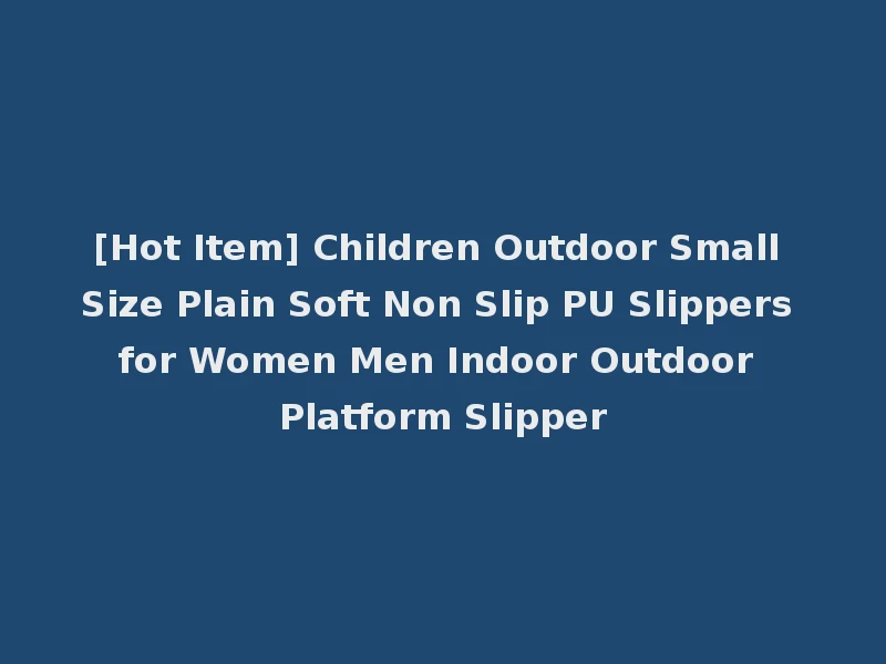[Hot Item] Children Outdoor Small Size Plain Soft Non Slip PU Slippers for Women Men Indoor Outdoor Platform Slipper