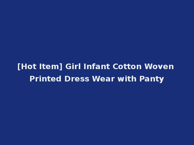 [Hot Item] Girl Infant Cotton Woven Printed Dress Wear with Panty