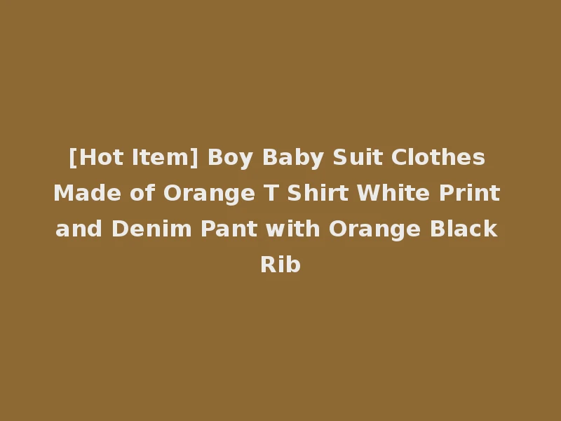 [Hot Item] Boy Baby Suit Clothes Made of Orange T Shirt White Print and Denim Pant with Orange Black Rib