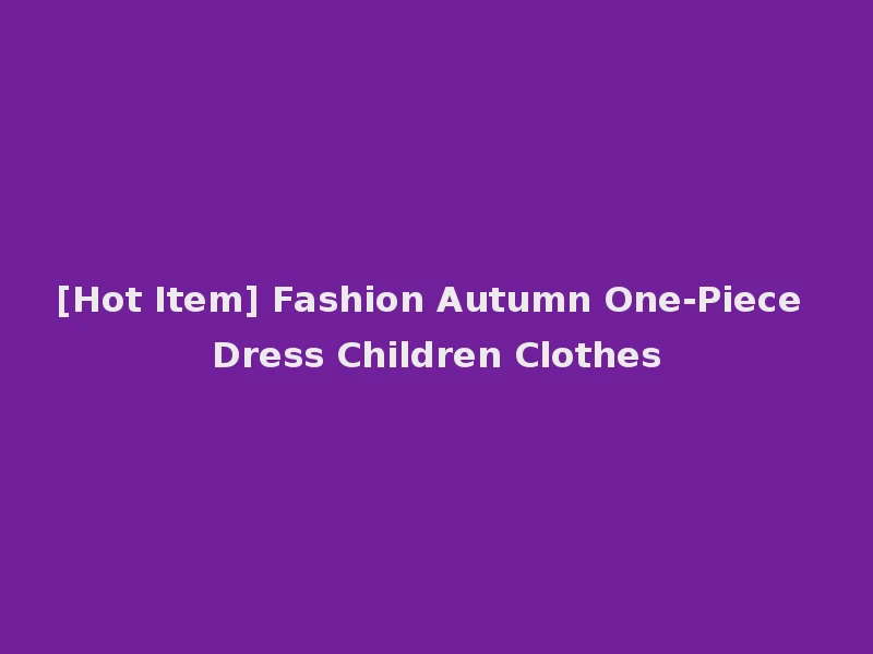 [Hot Item] Fashion Autumn One-Piece Dress Children Clothes