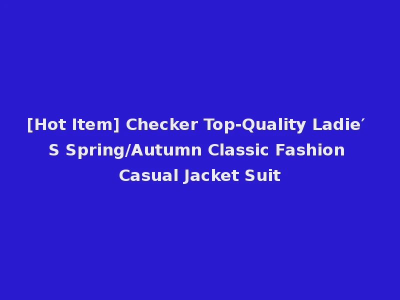 [Hot Item] Checker Top-Quality Ladie′ S Spring/Autumn Classic Fashion Casual Jacket Suit