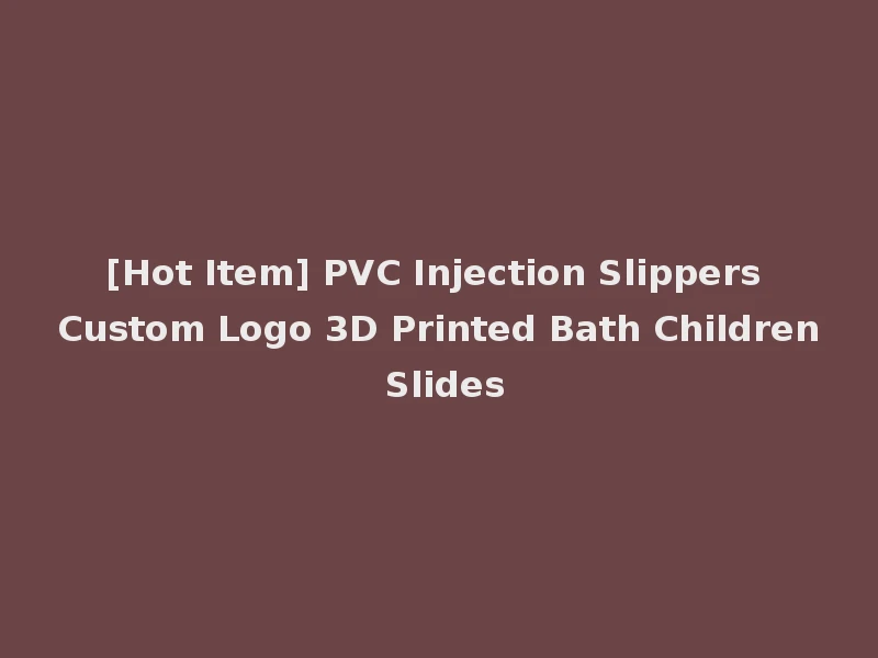 [Hot Item] PVC Injection Slippers Custom Logo 3D Printed Bath Children Slides