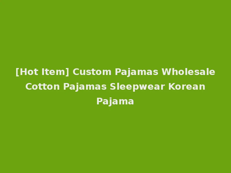 [Hot Item] Custom Pajamas Wholesale Cotton Pajamas Sleepwear Korean Pajama