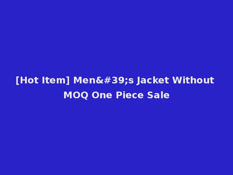 [Hot Item] Men's Jacket Without MOQ One Piece Sale