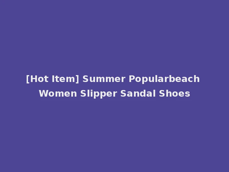 [Hot Item] Summer Popularbeach Women Slipper Sandal Shoes