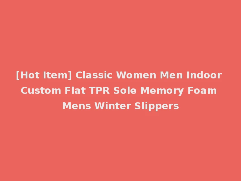 [Hot Item] Classic Women Men Indoor Custom Flat TPR Sole Memory Foam Mens Winter Slippers
