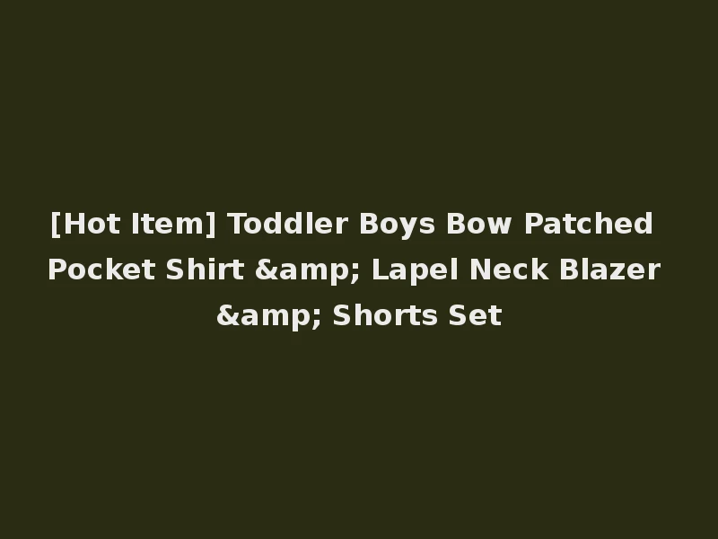 [Hot Item] Toddler Boys Bow Patched Pocket Shirt & Lapel Neck Blazer & Shorts Set