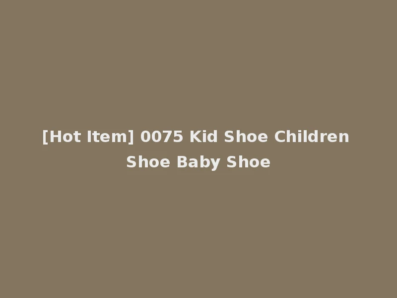 [Hot Item] 0075 Kid Shoe Children Shoe Baby Shoe