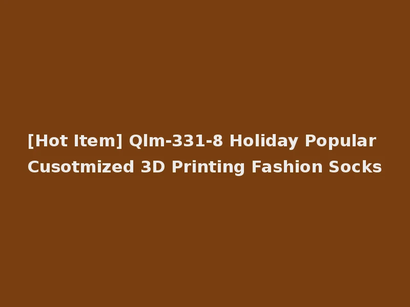 [Hot Item] Qlm-331-8 Holiday Popular Cusotmized 3D Printing Fashion Socks