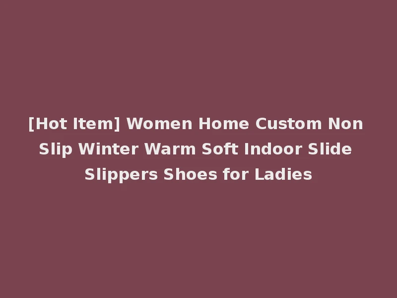 [Hot Item] Women Home Custom Non Slip Winter Warm Soft Indoor Slide Slippers Shoes for Ladies