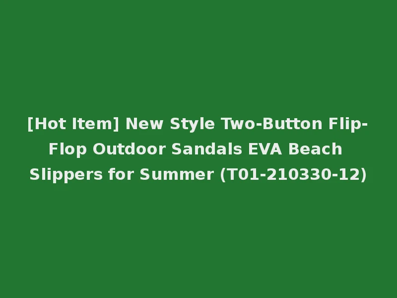 [Hot Item] New Style Two-Button Flip-Flop Outdoor Sandals EVA Beach Slippers for Summer (T01-210330-12)