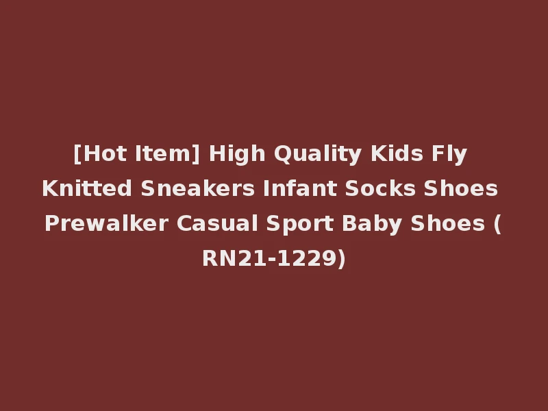 [Hot Item] High Quality Kids Fly Knitted Sneakers Infant Socks Shoes Prewalker Casual Sport Baby Shoes (RN21-1229)